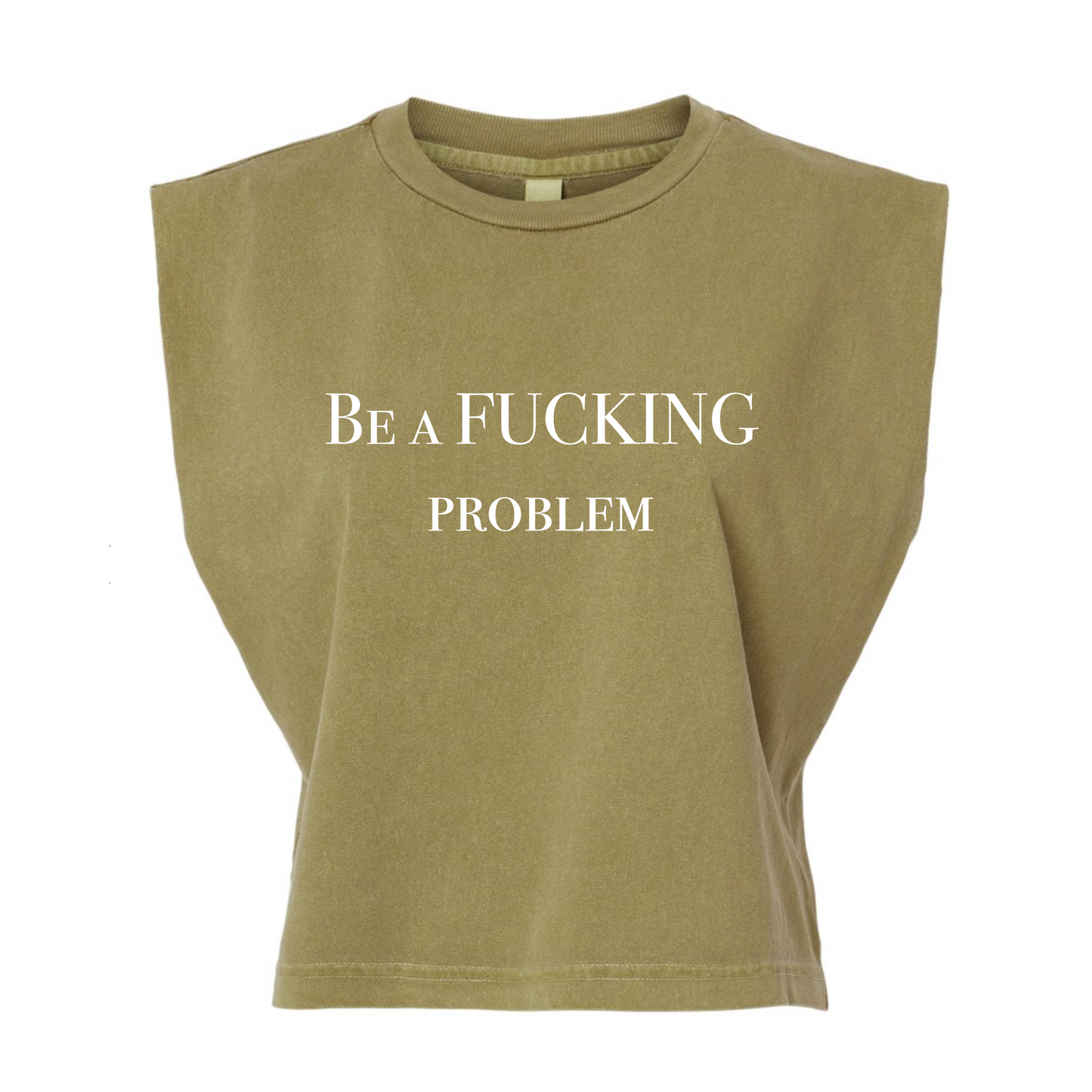 Be a Fucking Problem Muscle Tee