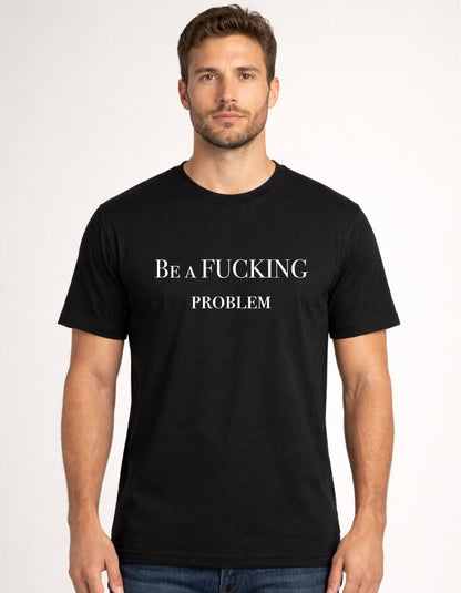 Be a Fucking Problem Muscle Tee