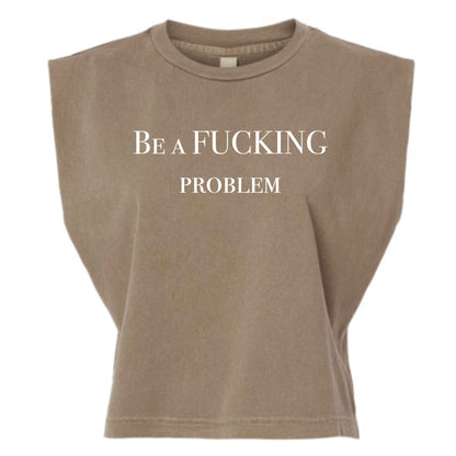 Be a Fucking Problem Muscle Tee